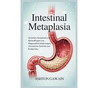 Intestinal Metaplasia: Ursachen, Symptome und Behandlungen von Magenzellveränderungen, chronischer Gastritis und Krebsrisiko