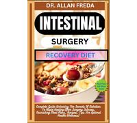 Intestinal Surgery Recovery Diet: Complete Guide Unlocking The Secrets Of Nutrition To Rapid Healing After Surgery Success, Nourishing Meal Plans, Recipes, Tips For Optimal Health Wellness