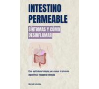 Intestino permeable: síntomas y cómo desinflamar: Plan nutricional simple para sanar tu sistema digestivo y recuperar energía