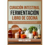IntestinoLibro de cocina de fermentación curativa: Alimentos fermentados caseros y sencillos para favorecer el bienestar digestivo, nutrir el cuerpo y aportar un sabor fresco a cada comida.