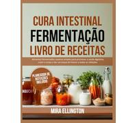 IntestinoLivro de Receitas de Fermentação Curativa: Alimentos fermentados caseiros simples para promover a saúde digestiva, nutrir o corpo e dar um toque de frescor a todas as refeições.