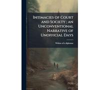 Intimacies of Court and Society; an Unconventional Narrative of Unofficial Days