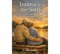 Intimacy After Sixty: Love, Desire and Connection in the Later Years in Life