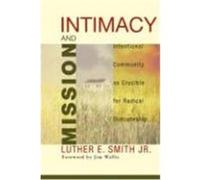 Intimacy and Mission: Intentional Community as Crucible for Radical Discipleship Smith, Luther E. , Jr. (Auteur)