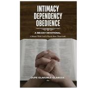 INTIMACY DEPENDENCY OBEDIENCE : A 365-Day Devotional: A Minute With God Is Worth More Than Gold