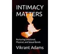 Intimacy Matters: Nurturing Emotional, Physical, And Sexual Bonds