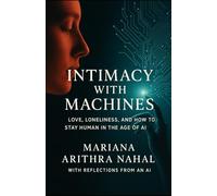 Intimacy with Machines: Love, Loneliness, and How to Stay Human in the Age of AI