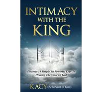 Intimacy With The King: Discover 10 Simple Yet Powerful Keys To Hearing The Voice Of God