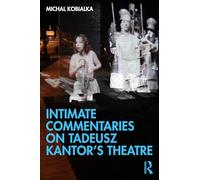 Intimate Commentaries on Tadeusz Kantor’s Theatre