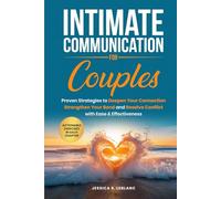 Intimate Communication For Couples: Proven Strategies to Deepen Your Connection, Strengthen Your Bond, and Resolve Conflict with Ease & Effectiveness