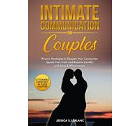 Intimate Communication For Couples: Proven Strategies to Deepen Your Connection, Strengthen Your Bond, and Resolve Conflict with Ease & Effectiveness