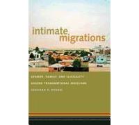 Intimate Migrations: Gender, Family, And Illegality Among Transnational Mexicans