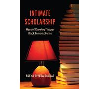 Intimate Scholarship Ways of Knowing Through Black Feminist Forms - Adena Rivera-Dundas - Ohio State University Press - ebook (ePub) - Livre