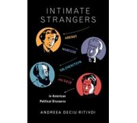 Intimate Strangers: Arendt, Marcuse, Solzhenitsyn, And Said In American Political Discourse