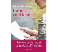 Intimes Confidences - Honoré De Balzac Et La Duchesse D'abrantès