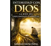 INTIMIDAD CON DIOS: La Raiz del Crecimiento Espiritual
