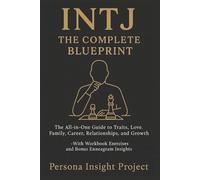 INTJ THE COMPLETE BLUEPRINT: The All-in-One Guide to Traits, Love, Family, Career, Relationships, and Growth -With Workbook Exercises and Bonus Enneagram Insights