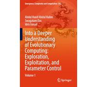 Into a Deeper Understanding of Evolutionary Computing: Exploration, Exploitation, and Parameter Control: Volume 1
