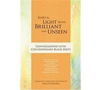 Into a Light Both Brilliant and Unseen: Conversations with Contemporary Black Poets