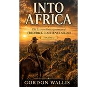Into Africa: The Extraordinary Journeys of Frederick Courteney Selous. Volume 2