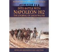 Into Battle With Napoleon 1812: The Journal Of Jakob Walter (Military History From Primary Sources) (Paperback) Jakob Walter, Bob Carruthers (Auteur)