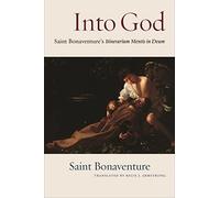 Into God: Itinerarium Mentis in Deum of Saint Bonaventure: An Annotated Translation