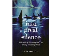 Into Great Silence: A Memoir of Discovery and Loss among Vanishing Orcas