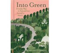 Into Green Everyday Ways to Find and Lose Yourself in Nature by Caro Langton & Rose Ray Caro Langton Rose Ray (Auteur)