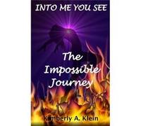 INTO ME YOU SEE The Impossible Journey - Kimberly A Klein - Amazon Digital Services LLC KDP - Livre en Anglais Kimberly A KleinKimberly A Klein (Auteur)