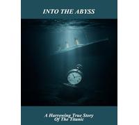 Into The Abyss: A Harrowing True Story Of The Titanic