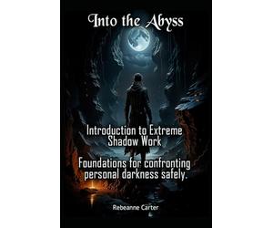 Into the Abyss: Introduction to Extreme Shadow Work Foundations for confronting personal darkness safely.