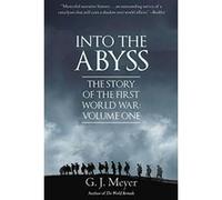 Into The Abyss: The Story of the First World War, Volume One - [Livre en VO] G J Meyer (Auteur)
