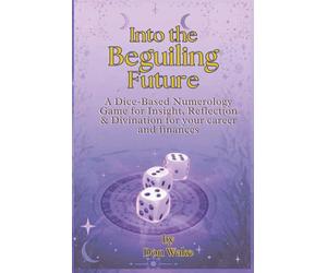 Into The Beguiling Future: A Dice-Based Numerology Game for Insight, Reflection & Divination for your career and finances