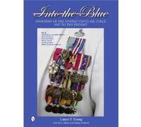 Into the Blue Uniforms of the United States Air Force 1947 to the Present by Lance P. Young Lance P Young, Dave Shultz, Johnny Schlund, (Auteur)
