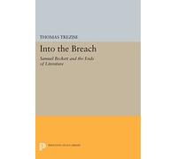 Into the Breach: Samuel Beckett and the Ends of Literature (Princeton Legacy Library)