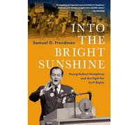 Into the Bright Sunshine: Young Hubert Humphrey and the Fight for Civil Rights