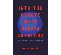 Into the Cenote with Gloria Anzaldúa: Dark Radiance, Descent, Dwelling