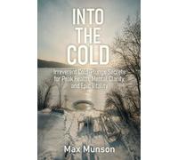 Into the Cold: Irreverent Cold-Plunge Secrets for Peak Health, Mental Clarity, and Epic Vitality