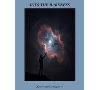 Into The Darkness: A Journey Into Schizophrenia