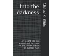 Into The Darkness: An Insight Into The Exceptional Darkness That Lies Hidden Within An Average Man