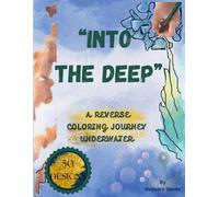 "INTO THE DEEP" A REVERSE COLORING JOURNEY UNDERWATER: 50 Aquatic-Themed Watercolor Pages for Kids, Teens, and Adults - Relaxing Ocean, Sea Life & Underwater Scenes for Creative Calm”