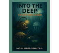 Into the Deep - Color & Learn - Nature Series - Grades 4 - 6: An Educational Coloring Book