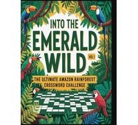 Into the Emerald Wild: The Ultimate Amazon Rainforest Crossword Challenge Vol 1: Explore 1,400 In-Depth Themes of Nature, Science, and Survival in the World’s Greatest Jungle