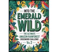Into the Emerald Wild: The Ultimate Amazon Rainforest Crossword Challenge Vol 2: Explore the Untamed Wonders of the Amazon’s Creatures, Cultures, and Hidden Spirits