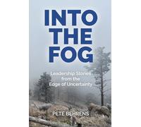 Into the Fog: Leadership Stories from the Edge of Uncertainty