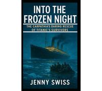 Into the Frozen Night: The Carpathia’s Daring Rescue of Titanic’s Survivors
