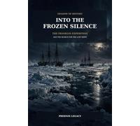 Into the Frozen Silence: The Franklin Expedition and the Search for the Lost Ships