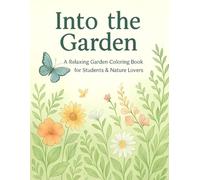 Into the Garden: A Relaxing Garden Coloring Book for Students & Nature Lovers