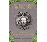Into the Heart of the Feminine: An Archetypal Journey to Renew Strength, Love, and Creativity