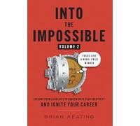 Into the Impossible Volume 2: Focus Like a Nobel Prize Winner: Lessons from Laureates to Concentrate Your Creativity and Ignite Your Career